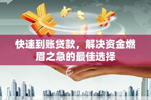 和林格尔快速到账贷款，解决资金燃眉之急的最佳选择