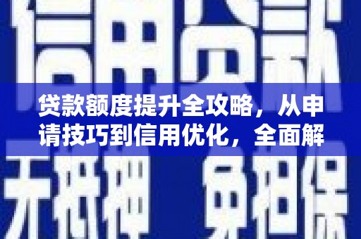 和林格尔贷款额度提升全攻略，从申请技巧到信用优化，全面解析