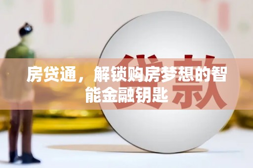和林格尔房贷通，解锁购房梦想的智能金融钥匙