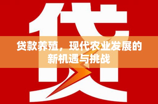 和林格尔贷款养殖，现代农业发展的新机遇与挑战