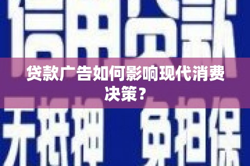 和林格尔贷款广告如何影响现代消费决策？