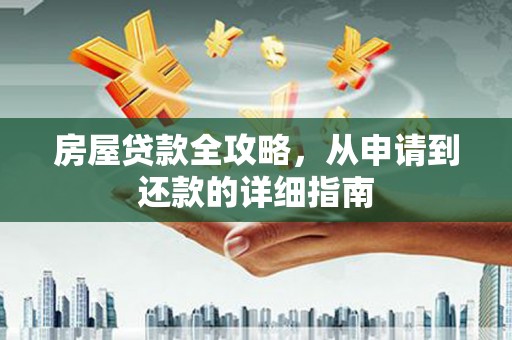 和林格尔房屋贷款全攻略，从申请到还款的详细指南