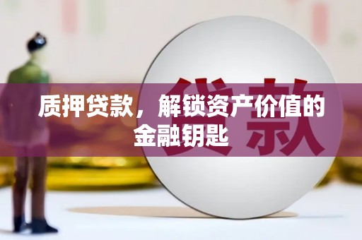 和林格尔质押贷款，解锁资产价值的金融钥匙