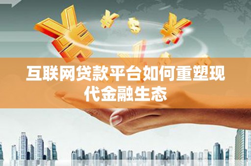 和林格尔互联网贷款平台如何重塑现代金融生态