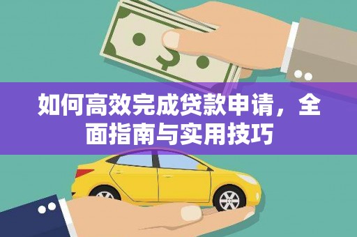 和林格尔如何高效完成贷款申请，全面指南与实用技巧