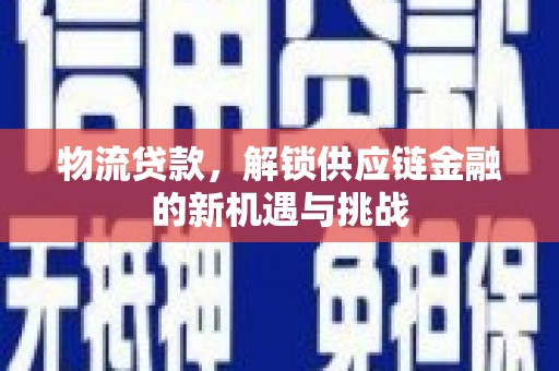 和林格尔物流贷款，解锁供应链金融的新机遇与挑战