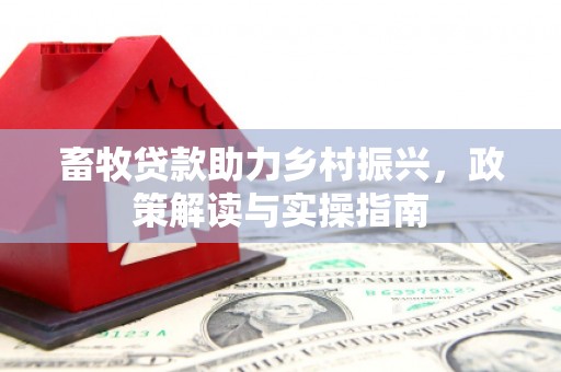 和林格尔畜牧贷款助力乡村振兴，政策解读与实操指南