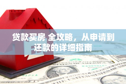 和林格尔贷款买房 全攻略，从申请到还款的详细指南