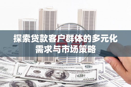 和林格尔探索贷款客户群体的多元化需求与市场策略