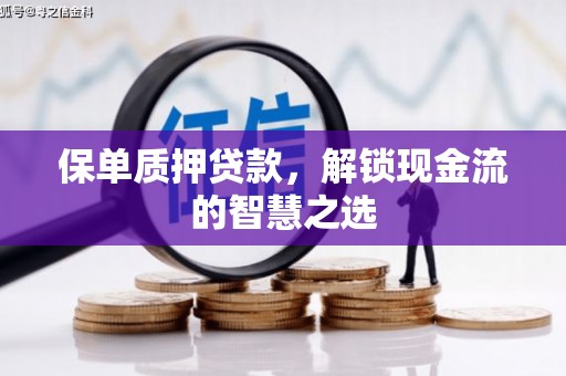 和林格尔保单质押贷款，解锁现金流的智慧之选