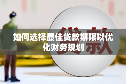和林格尔如何选择最佳贷款期限以优化财务规划